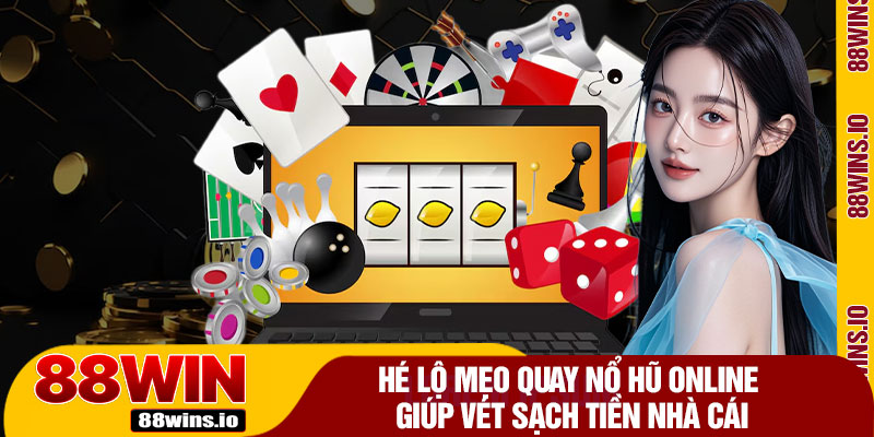 Hé Lộ Mẹo Quay Nổ Hũ Online Giúp Vét Sạch Tiền Nhà Cái