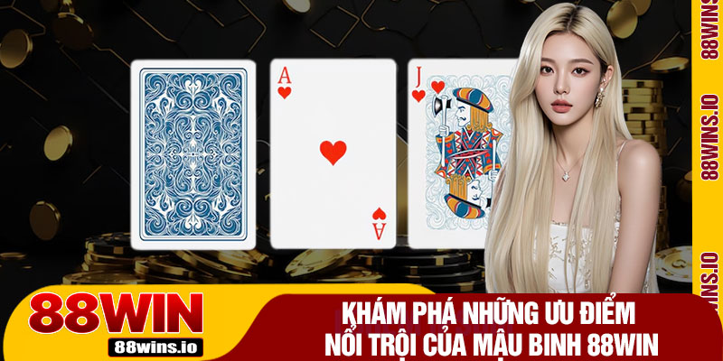 Khám Phá Những Ưu Điểm Nổi Trội Của Mậu Binh 88WIN
